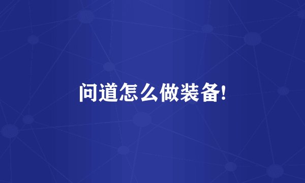 问道怎么做装备!
