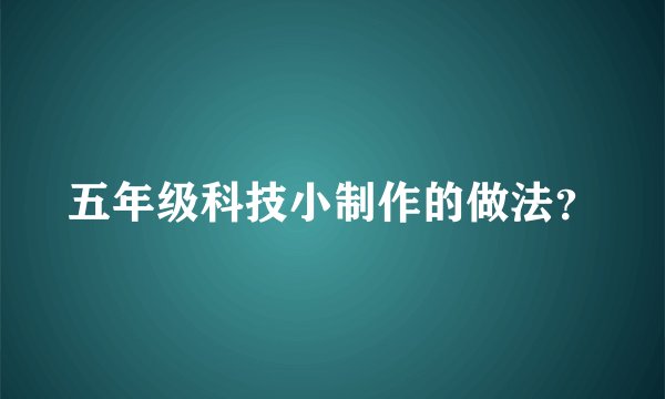 五年级科技小制作的做法?