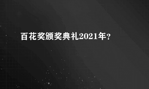 百花奖颁奖典礼2021年？