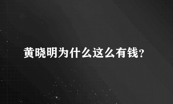 黄晓明为什么这么有钱？