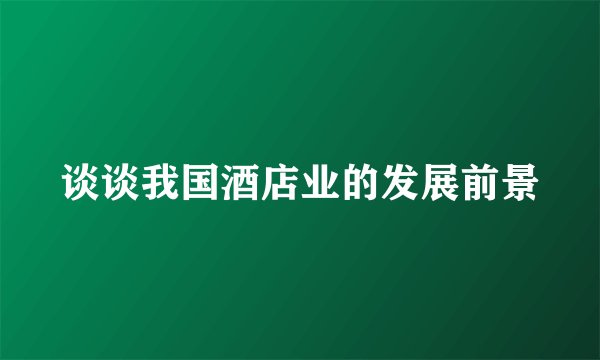 谈谈我国酒店业的发展前景