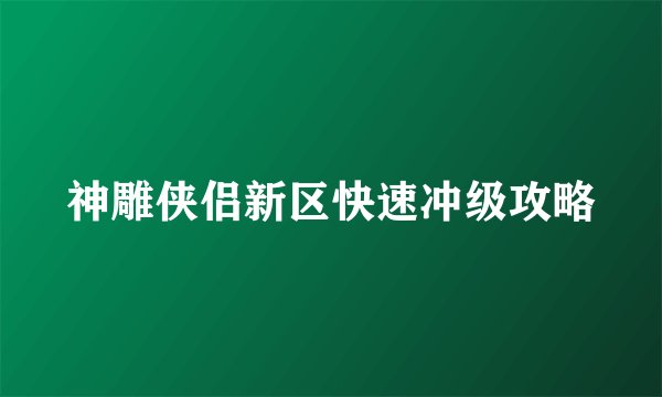 神雕侠侣新区快速冲级攻略