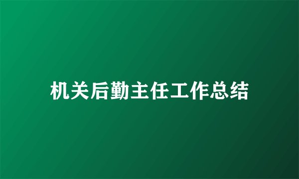 机关后勤主任工作总结