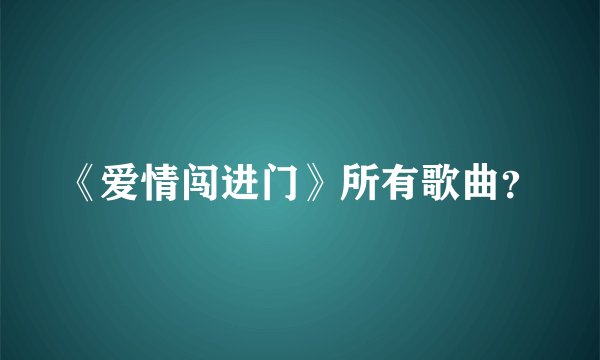 《爱情闯进门》所有歌曲？