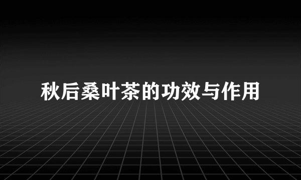 秋后桑叶茶的功效与作用