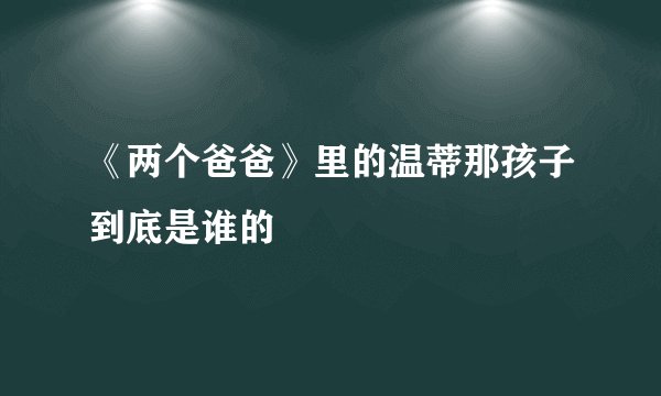 《两个爸爸》里的温蒂那孩子到底是谁的
