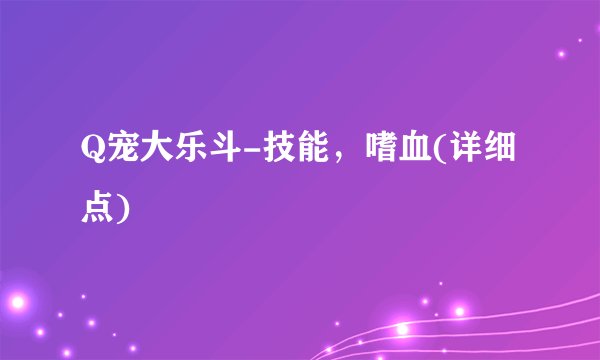 Q宠大乐斗-技能，嗜血(详细点)