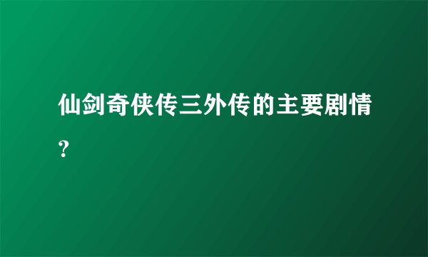 仙剑奇侠传三外传的主要剧情?