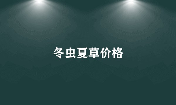 冬虫夏草价格