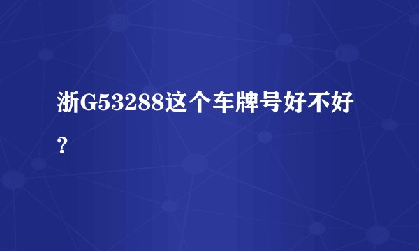 浙G53288这个车牌号好不好？
