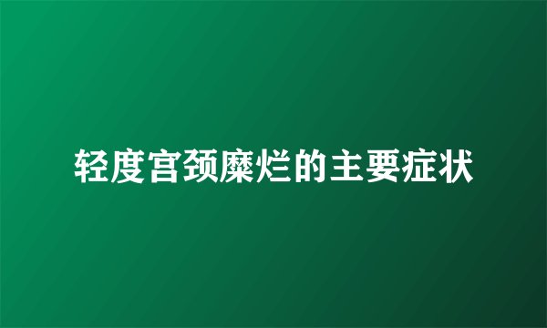 轻度宫颈糜烂的主要症状