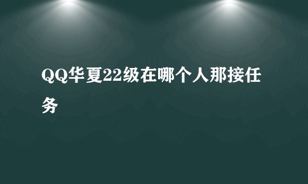 QQ华夏22级在哪个人那接任务