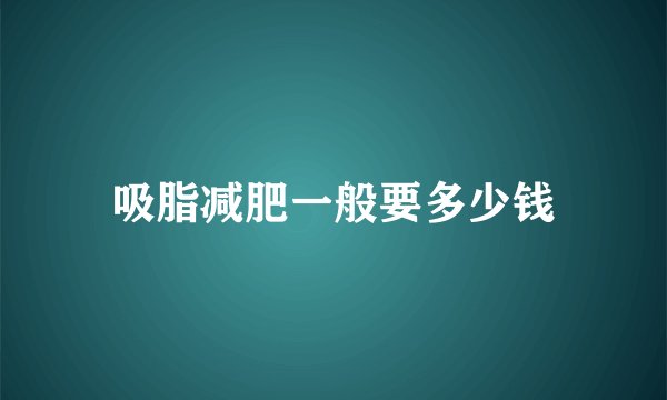 吸脂减肥一般要多少钱