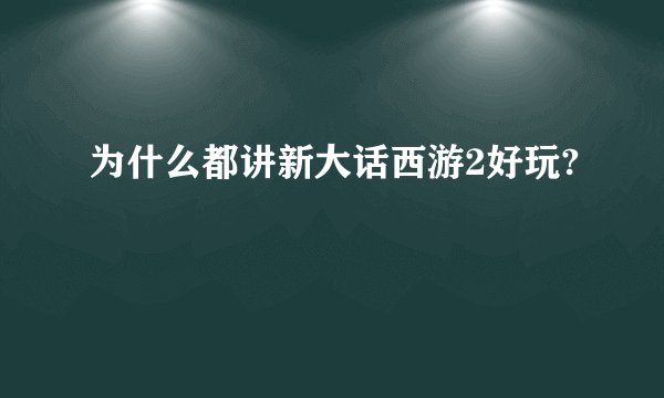 为什么都讲新大话西游2好玩?
