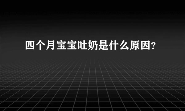 四个月宝宝吐奶是什么原因?