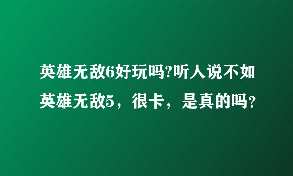 英雄无敌6好玩吗?听人说不如英雄无敌5，很卡，是真的吗？