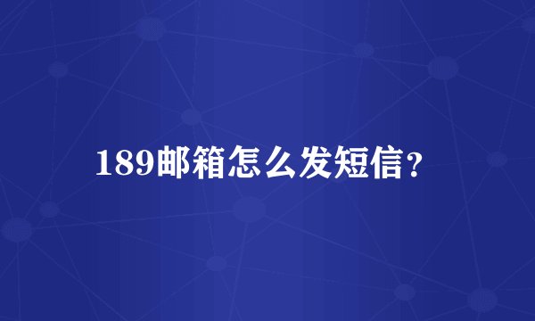 189邮箱怎么发短信？