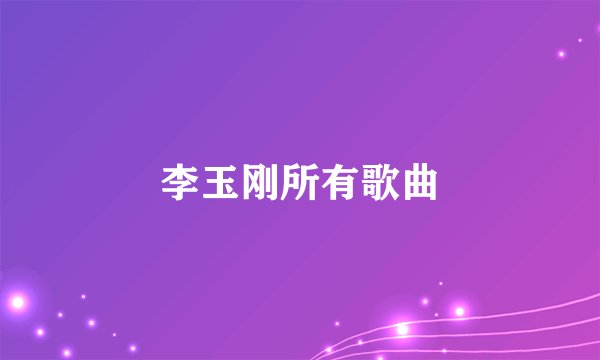 李玉刚所有歌曲