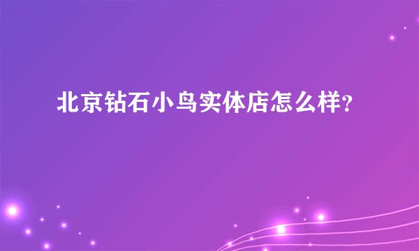 北京钻石小鸟实体店怎么样？