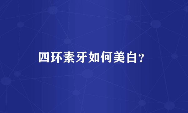 四环素牙如何美白？
