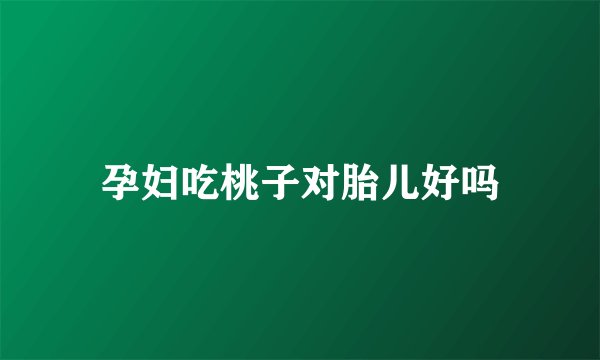 孕妇吃桃子对胎儿好吗