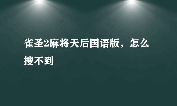 雀圣2麻将天后国语版，怎么搜不到