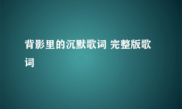 背影里的沉默歌词 完整版歌词