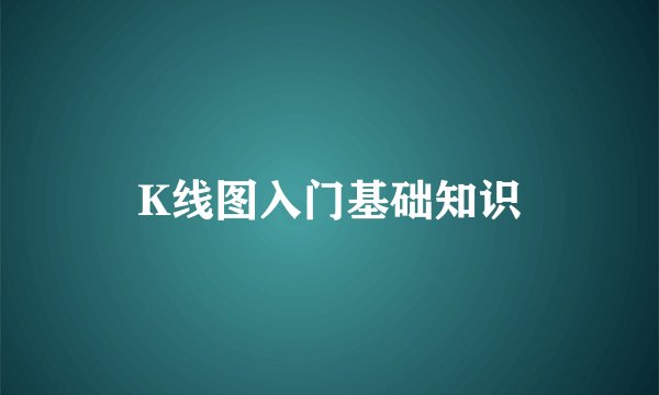 K线图入门基础知识