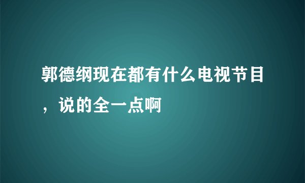 郭德纲现在都有什么电视节目，说的全一点啊