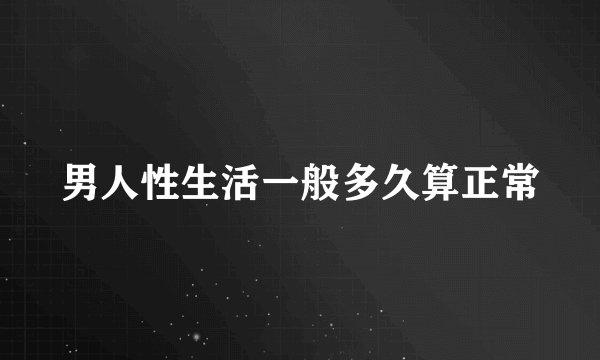 男人性生活一般多久算正常