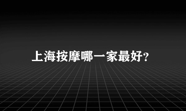 上海按摩哪一家最好？