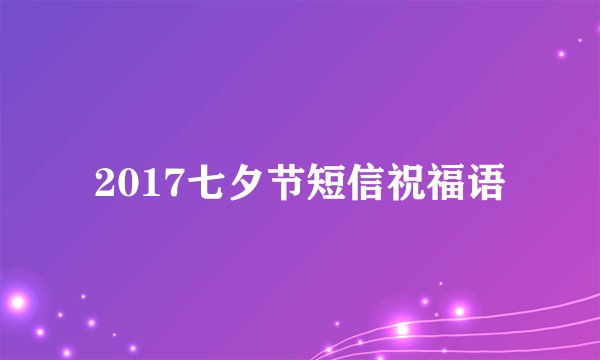 2017七夕节短信祝福语