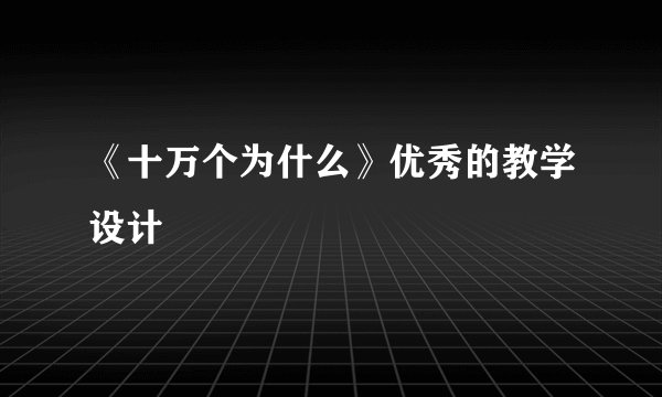 《十万个为什么》优秀的教学设计