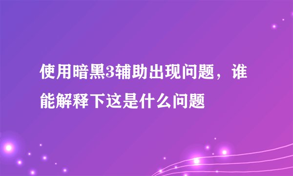使用暗黑3辅助出现问题，谁能解释下这是什么问题