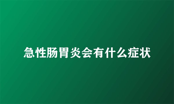 急性肠胃炎会有什么症状