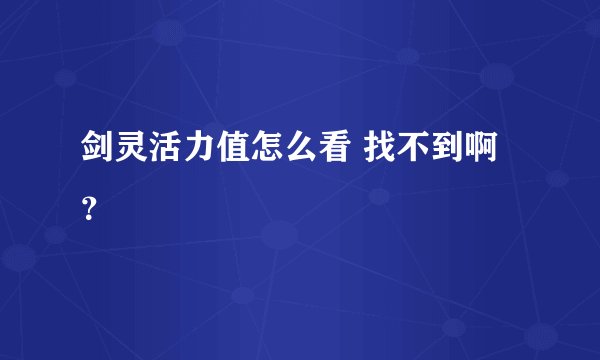 剑灵活力值怎么看 找不到啊？