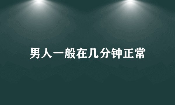 男人一般在几分钟正常
