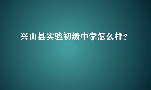 兴山县实验初级中学怎么样？