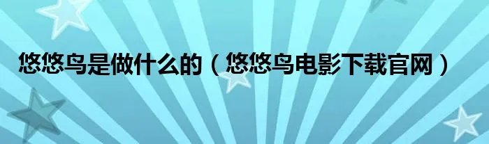悠悠鸟是做什么的（悠悠鸟电影下载官网）