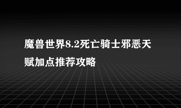 魔兽世界8.2死亡骑士邪恶天赋加点推荐攻略