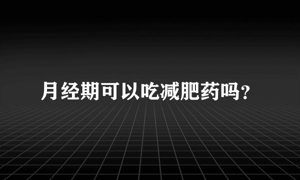 月经期可以吃减肥药吗？
