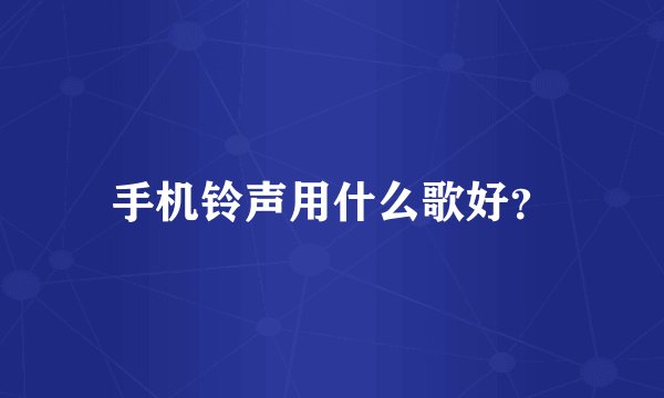 手机铃声用什么歌好？