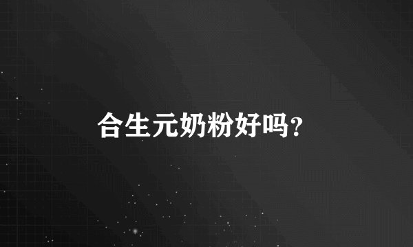合生元奶粉好吗？