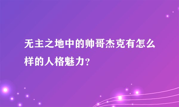 无主之地中的帅哥杰克有怎么样的人格魅力？