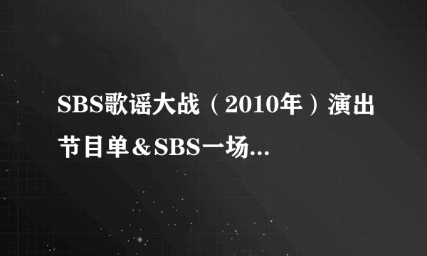 SBS歌谣大战(2010年)演出节目单&SBS一场可以唱多少首歌,有多少个组合参加。