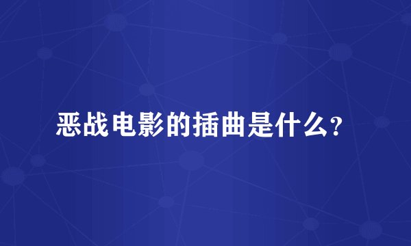 恶战电影的插曲是什么?