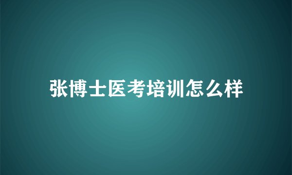 张博士医考培训怎么样