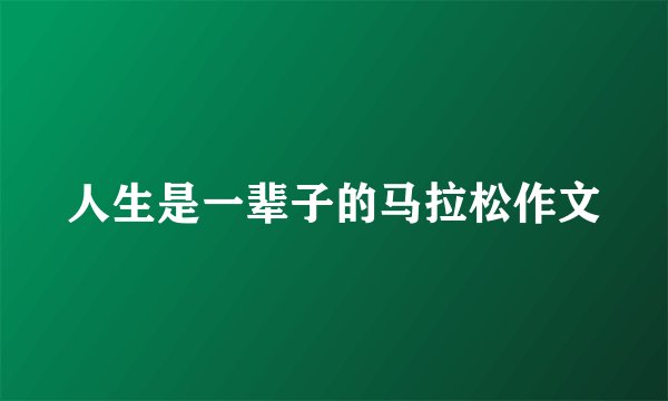 人生是一辈子的马拉松作文