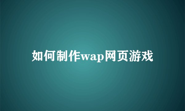 如何制作wap网页游戏