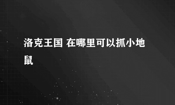 洛克王国 在哪里可以抓小地鼠